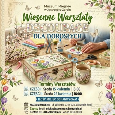 Wiosenne Warsztaty Decoupage dla Dorosłych w Muzeum Miejskim. Terminy: 15 i 22 kwietnia o 16:00. Na zdjęciu dłonie tworzące dekoracje, ozdobna szkatułka i kwiaty. Podano dane kontaktowe oraz informację o limitowanych miejscach