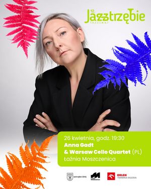 Koncertu Anny Gadt & Warsaw Cello Quartet w Łaźni Moszczenica, 26 kwietnia o godz. 19:30. Na zdjęciu artystka w czarnej marynarce z założonymi rękami, otoczona kolorowymi liśćmi paproci. Na dole logotypy: Jastrzębie-Zdrój, Łaźnia Moszczenica i Orlen Termika Silesia