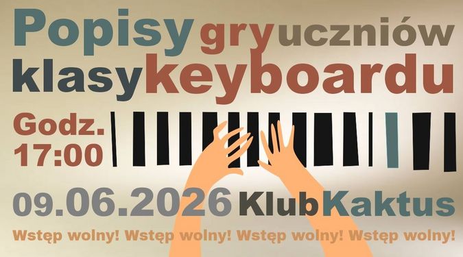 „Popisy gry uczniów klasy keyboardu”. Grafika przedstawia dłonie grające na klawiszach. Data: 09.06.2026, godz. 17:00, miejsce: Klub Kaktus. Wstęp wolny.