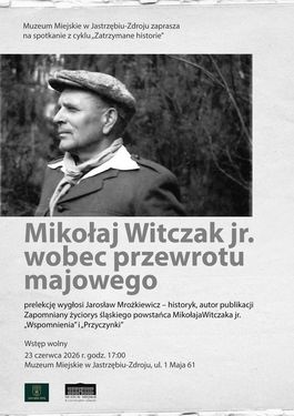 Muzeum Miejskiego zapraszający na spotkanie z cyklu „Zatrzymane historie”. Wydarzenie poświęcone jest postaci Mikołaja Witczaka juniora. Prelekcja historyczna odbędzie się 23 czerwca 2026 r. o godz. 17:00, wstęp wolny