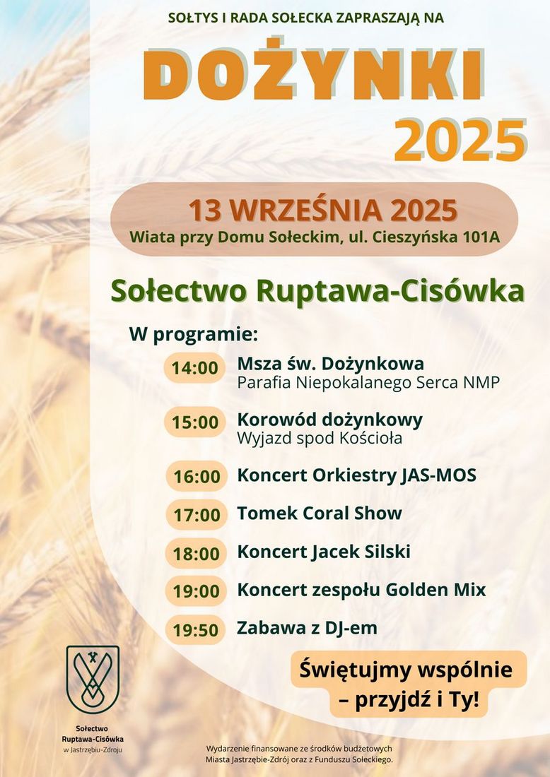 Dożynki w sołectwie Ruptawa-Cisówka odbędą się na terenie Wiaty przy Domu Sołeckim, ul. Cieszyńska 101A. W programie:      14:00 Msza św. Dożynkowa - Parafia Niepokalanego Serca NMP     15:00 Korowód dożynkowy     16:00 Koncert Orkiestry JAS-MOS     17:00 Tomek Coral Show     18:00 Koncert Jaceka Silskiego     19:00 Koncert zespołu Golden Mix     19:50 Zabawa z DJ-em