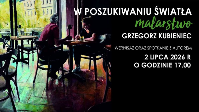 Wernisaż wystawy malarstwa Grzegorza Kubieńca pt. „W poszukiwaniu światła”. Spotkanie z autorem odbędą się 2 lipca 2026 r. o godzinie 17:00.