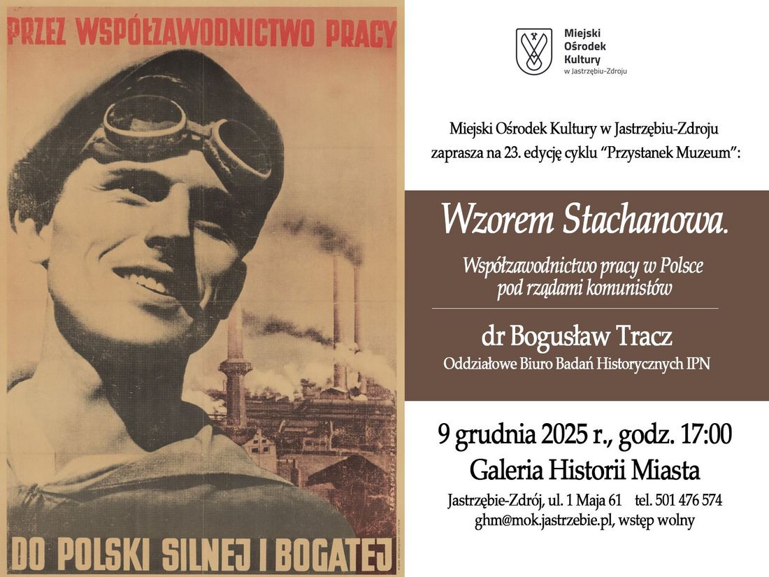 Miejski Ośrodek Kultury zaprasza na 23 edycję cyklu "Przystanek Muzeum". Wzorem Stachanowa. Współzawodnictwo pracy w Polsce pod rządami komunistów. Dr Bogusław Tracz - Oddziałowe Biuro Badań Historycznych IPN. Jastrzebie-Zdrój, ul. 1 Maja 61, telefon: 501 476 574