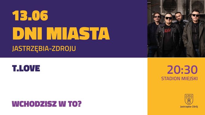 13.06 Dni Miasta Jastrzębia-Zdroju. Wystąpi zespół T.LOVE o godzinie 20:30 na Stadionie Miejskim. Obok zdjęcie zespołu i logo miasta z hasłem „Wchodzisz w to?”