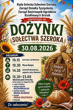 Dożynki Sołectwa Szeroka, 30.08.2026 r. Program: 10:15 procesja, 10:30 msza, 14:30 korowód. 15:30-23:00 biesiada (ul. Gagarina 130): występy Niezapominajki, Druga Młodość, Paweł Gołecki
