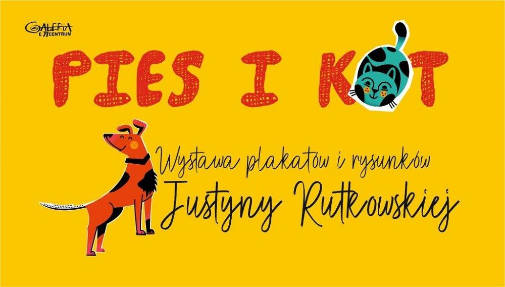 Plakat wystawy "Pies i Kot". Na żółtym tle stylizowany czerwony napis z kotem zamiast litery "O". Obok rysunek brązowego psa i odręczny tekst: "Wystawa plakatów i rysunków Justyny Rutkowskiej". W rogu logo Galeria E Centrum