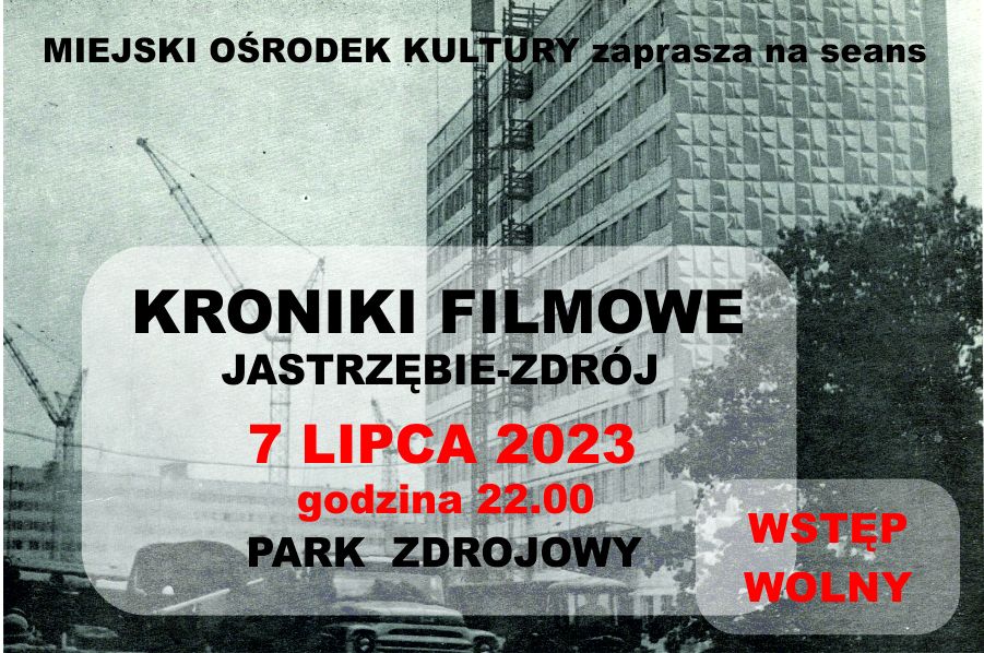 „Kroniki Filmowe Jastrzębie-Zdrój”. Czarno-białe zdjęcie w tle przedstawia budowę bloku z dźwigami. Napisy informują o seansie 7 lipca 2023 o godz. 22:00 w Parku Zdrojowym. Organizator: Miejski Ośrodek Kultury. Wstęp wolny