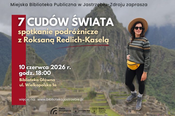 „7 Cudów Świata” – spotkanie z Roksaną Redlich-Kaselą w Bibliotece Głównej (ul. Wielkopolska 1a, Jastrzębie-Zdrój). Data: 10 czerwca 2026 r., godz. 18:00. Więcej: www.biblioteka.jastrzebie.pl