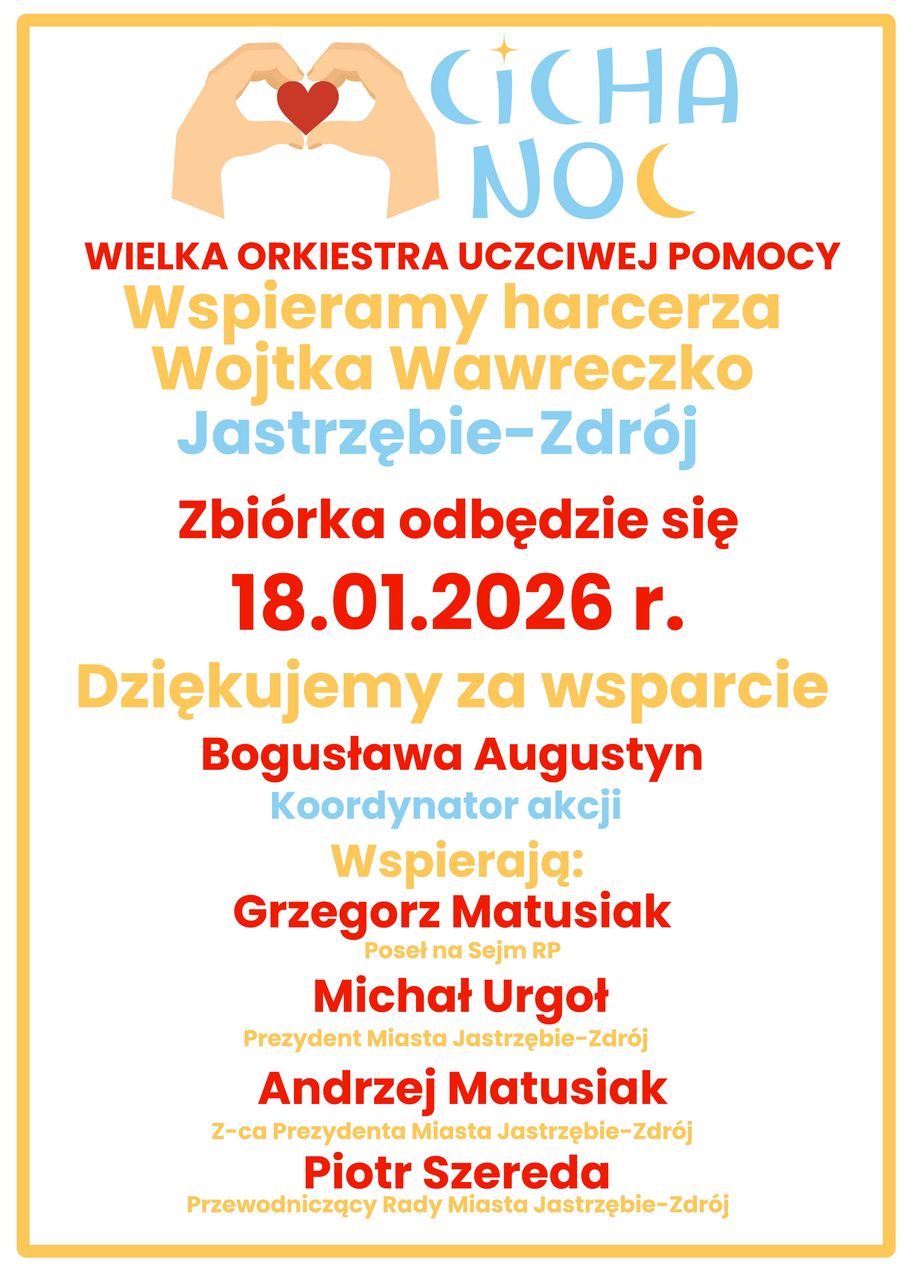 Wielka Orkiestra Uczciwej Pomocy. dziekujemy za wsparcie. Bogusław Augustyn - koordynator akcji. Wspierają: Grzegorz Matusiak Poseł na sejm RP, Michał Urgoł Prezydent Miasta Jastrzebie-Zdrój, Andrzej Matusiak II Zastepca Prezydenta Miasta, Piotr Szereda - Przewodniczacy Rady Miasta