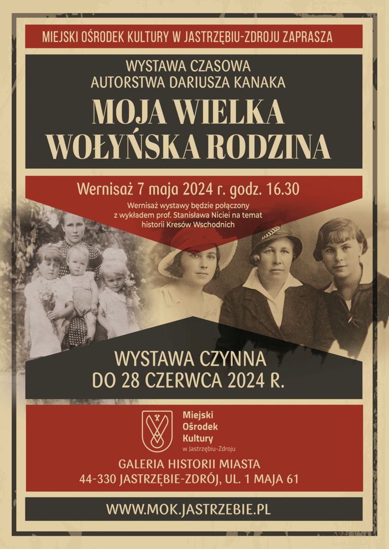 Plakat wystawy „Moja wielka wołyńska rodzina” autorstwa Dariusza Kanaka. Wernisaż 7 maja 2024, godz. 16:30. Wystawa czynna do 28 czerwca 2024 w Galerii Historii Miasta w Jastrzębiu-Zdroju. Zdjęcia archiwalne kobiet i dzieci